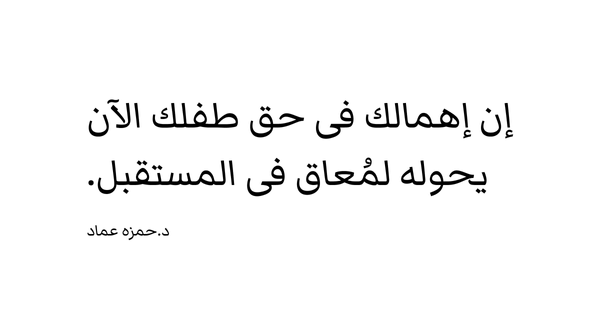 إن إهمالك فى حق طفلك الآن يحوله لمُعاق فى المستقبل.